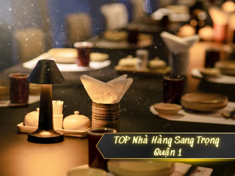 TOP DANH SÁCH NHÀ HÀNG SANG TRỌNG TIẾP KHÁCH QUẬN 1